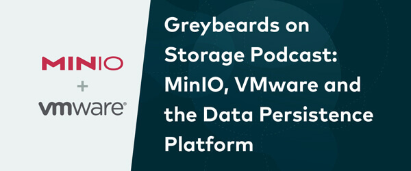 Greybeards on Storage Podcast: MinIO, VMware and the Data Persistence Platform